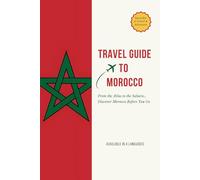Morocco Travel Guide 2025: From the Atlas to the Sahara - Cities, Food, Local Phrases, and Wildlife of Morocco