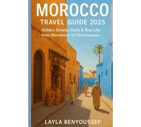 Morocco Travel Guide 2025: Hidden Streets, Riads & Real Life from Marrakech to Chefchaouen
