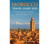 MOROCCO TRAVEL GUIDE 2025: Your Ultimate Journey Through Cities, Deserts, Mountains, and Culture in the Heart of North