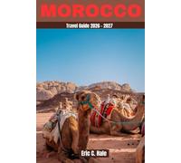 Morocco Travel Guide 2026-2027: Explore Marrakech, Fes, Casablanca, Rabat, Chefchaouen, Atlas Mountains, Sahara Desert & More- With Maps.