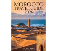 MOROCCO TRAVEL GUIDE 2026: An Expert’s Journey Through Imperial Cities, Sahara Adventures, Coastal Escapes, and the Ultimate AFCON 2025-26 Travel Experience