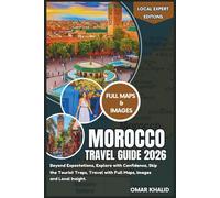 Morocco Travel Guide 2026: Beyond Expectations, Explore with Confidence, Skip the Tourist Traps, Travel with Full Maps, Images and Local Insight