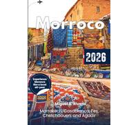 Morocco Travel Guide 2026: Enjoy Moroccan lifestyle, Top cities walks, Mountain trails, Local dishes, Hidden gems, and Itineraries
