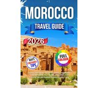 Morocco Travel Guide 2026: Explore Marrakesh, The Sahara Desert, Tangier, The Atlas Mountains, Fez, Casablanca and More with Practical Tips and Detailed Itineraries Like a Local.