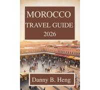 MOROCCO TRAVEL GUIDE 2026: Explore the Rich Heritage and Stunning Landscapes of North Africa