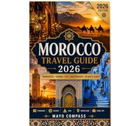 Morocco Travel Guide 2026: The Ultimate Guide to Marrakech, Fes, Chefchaouen, the Sahara Desert, Atlas Mountains, Food, Culture, Budget Travel, Hidden Gems and Authentic Moroccan Experiences
