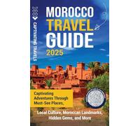 Morocco Travel Guide: Captivating Adventures through Must-See Places, Local Culture, Moroccan Landmarks, Hidden Gems, and More