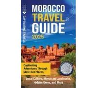 Morocco Travel Guide: Captivating Adventures Through Must-See Places, Local Culture, Moroccan Landmarks, Hidden Gems, And More Paperback Book By Captivating Travels