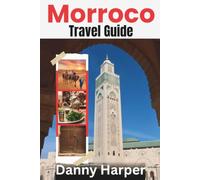 Morocco Travel Guide: The Complete Planning Handbook to Marrakech, Fes, Chefchaouen, Sahara Desert Adventures, Accommodation, Cities, Itineraries, Food and Culture