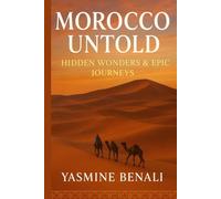Morocco Untold: Hidden Wonders & Epic Journeys