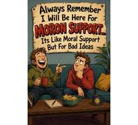 Moron Support: It's Like Moral Support... But for Bad Ideas