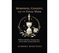 Morphine, Consent, and the Final Week: Palliative Sedation, Communication Gaps, and the Ethics of End-of-Life Care
