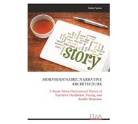 MORPHODYNAMIC NARRATIVE ARCHITECTURE: A Stand-Alone Derivational Theory of Narrative Oscillation, Pacing, and Reader Response