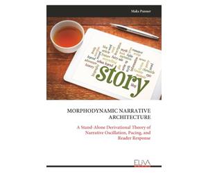 MORPHODYNAMIC NARRATIVE ARCHITECTURE: A Stand-Alone Derivational Theory of Narrative Oscillation, Pacing, and Reader Response