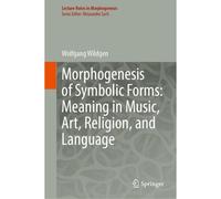 Morphogenesis Of Symbolic Forms: Meaning In Music, Art, Religion, And Language