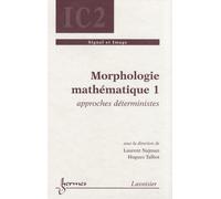 Morphologie Mathématique - Tome 1, Approches Déterministes