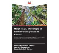 Morphologie, physiologie et biochimie des graines de Parkias: Caractéristiques anatomiques, physiologiques et biochimiques des graines de deux espèces forestières d'Amazonie