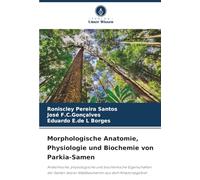 Morphologische Anatomie, Physiologie und Biochemie von Parkia-Samen: Anatomische, physiologische und biochemische Eigenschaften der Samen zweier Waldbaumarten aus dem Amazonasgebiet