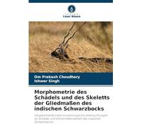 Morphometrie des Schädels und des Skeletts der Gliedmaßen des indischen Schwarzbocks: Vergleichende osteomorphologische Untersuchungen an Schädel und Extremitätenskelett des indischen Schwarzbocks