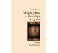 Morphosyntaxe Et Sémantique Espagnoles - Théories Et Applications
