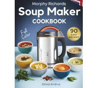 Morphy Richards Soup Maker Cookbook: 90 Easy & Delicious Recipes With Well-Portioned Servings | Tasty, Creamy, Chunky, Vegan & Detox Soups - UK Edition