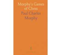 Morphy's Games of Chess: Being the Best Games Played by the Distinguished Champion in Europe and America