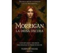 Morrigan La Diosa Oscura: Desvela Mitos Y Cuentos Celtas Prohibidos Con Rituales Y Hechizos Para Desatar Tu Poder Interior (Spanish Edition)