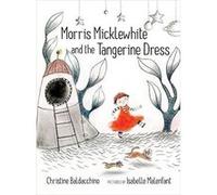 Morris Micklewhite and the Tangerine Dress by Christine Baldacchino Christine Baldacchino , Illustrated by Isabelle Malenfant (Auteur)