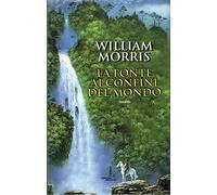 Morris William - La fonte ai confini del mondo (Vol. 1)