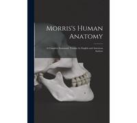 Morris's Human Anatomy: A Complete Systematic Treatise By English And American Authors