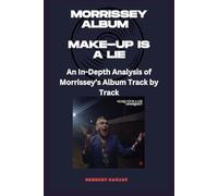 Morrissey Album - MAKE-UP IS A LIE - Every Song- An In-Depth Analysis of Morrissey's Album Track by Track