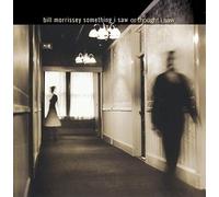 Morrissey, Bill - Something I Saw Or Thought I S