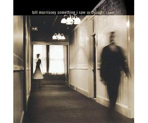 Morrissey, Bill - Something I Saw Or Thought I S