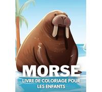 Morse Livre De Coloriage Pour Les Enfants: +40 Dessins Amusants Et Faciles De Morse Mignon À Colorier Pour Les Enfants, Les Garçons Et Les Filles Qui ... Les Morse, Soulager Le Stress Et Se Détendre
