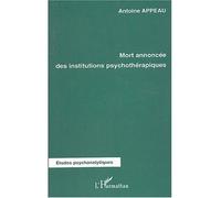Mort annoncée des institutions psychothérapiques - Antoine Appeau - L'harmattan - broché - Essai