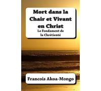 Mort dans la Chair et Vivant en Christ: Le Fondament de la Chrétienté