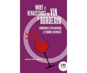 Mort et naissance du vin de Bordeaux Chroniques d'un naufrage/Le vignoble réinventé - Sébastien Darsy - Le Bord De L'eau Eds - broché - Essai
