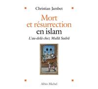 Mort et résurrection en islam L'au-delà selon Mullâ Sadrâ - Christian Jambet - Albin Michel - broché - Essai