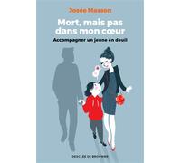 Mort, mais pas dans mon coeur Accompagner un jeune en deuil - Josée Masson - Des De Brouwer - broché - Guide