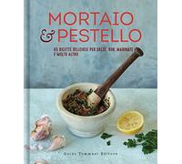 Mortaio & pestello. 65 ricette deliziose per salse, rub, marinate e molto altro