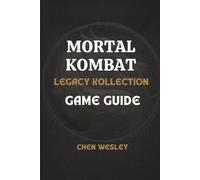 MORTAL KOMBAT LEGACY KOLLECTION GAME GUIDE: Your Essential Strategy Guide to Gameplay, Characters, Skills & Progression