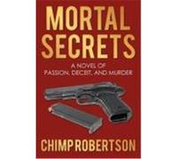 Mortal Secrets: A Novel of Passion, Deceit, and Murder Robertson, Chimp (Auteur)