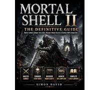 MORTAL SHELL II: THE DEFINITIVE GUIDE: Master Combat, Conquer Every Boss, Discover Hidden Secrets & Achieve 100% Completion