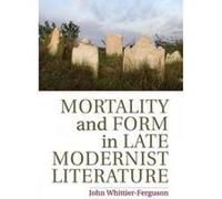 Mortality And Form In Late Modernist Literature