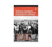 Mortality, Mourning And Mortuary Practices In Indigenous Australia