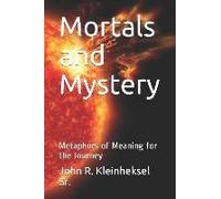 Mortals And Mystery: Metaphors Of Meaning For The Journey