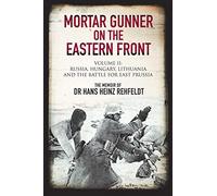 Mortar Gunner on the Eastern Front: The Memoir of Dr. Hans Heinz Rehfeldt, Russia, Hungary, Lithuania, and the Battle for East Prussia (2)