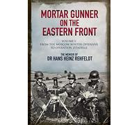 Mortar Gunner on the Eastern Front: The Memoir of Dr Hans Heinz Rehfeldt: From the Moscow Winter Offensive to Operation Zitadelle