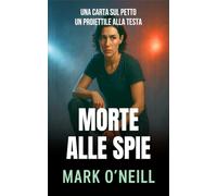 Morte Alle Spie: Un thriller di spionaggio ad alta tensione: killer ombra, segreti di Stato e una caccia mortale attraverso l’Europa
