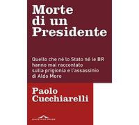 Morte di un presidente. Quello che né lo Stato né le BR hanno mai raccontato sulla prigionia e l'assassinio di Aldo Moro